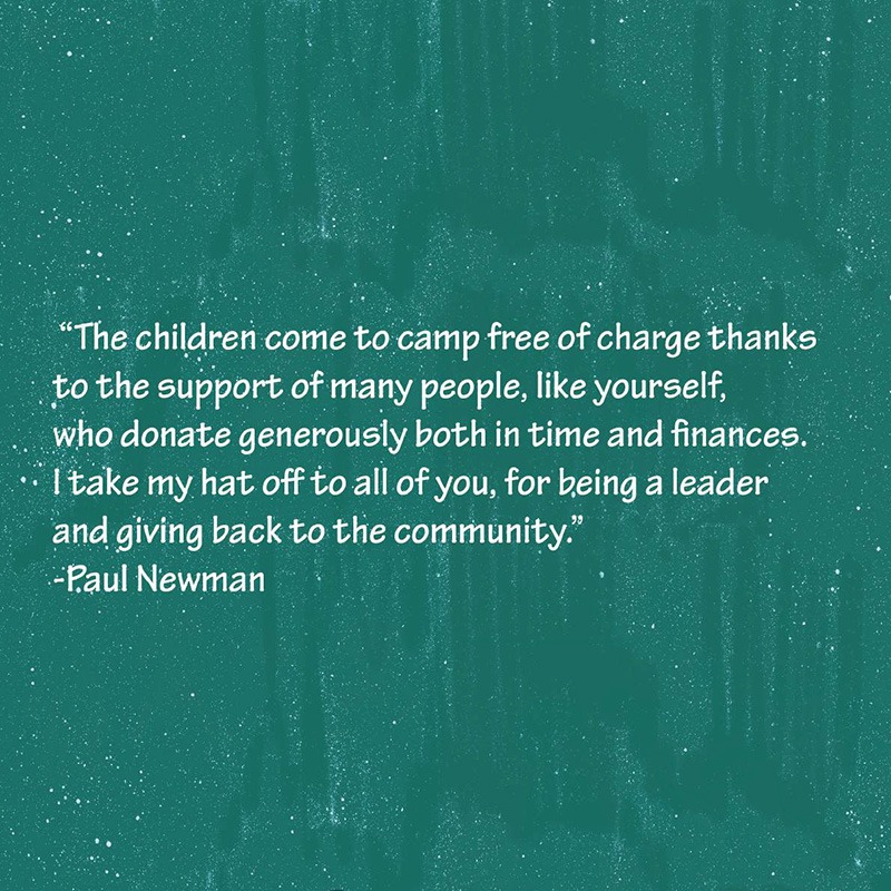 Illustrated Story: slide 1 Text: "The children come to camp free of charge thanks to the support of many people, like yourself, who donate generously both in time and finances. I take my hat off to all of you, for being a leader and giving back to the community." — Paul Newman