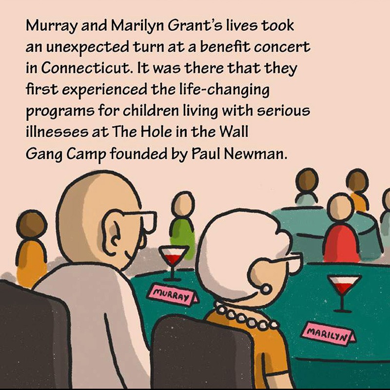 Illustrated Story: slide 3 Illustration Description: Murray and Marlin sitting at a sitting at a table at a Gala. Text: Murray and Marilyn Grant's lives took an unexpected turn at a benefit concert in Connecticut. It was there that they first experienced the life-changing programs for children living with serious illnesses at The Hole in the Wall Gang Camp founded by Paul Newman.